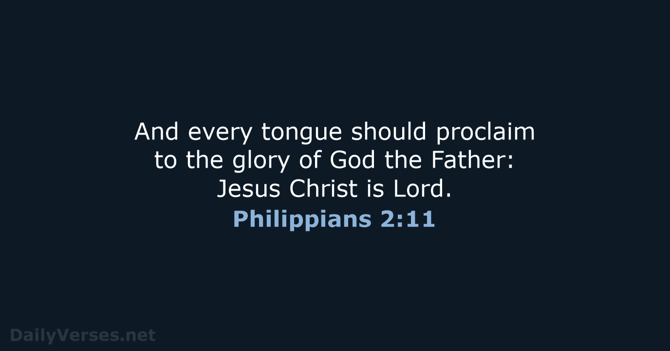 And every tongue should proclaim to the glory of God the Father:… Philippians 2:11