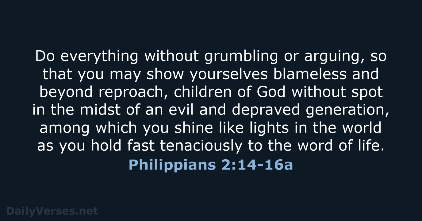 Do everything without grumbling or arguing, so that you may show yourselves… Philippians 2:14-16a