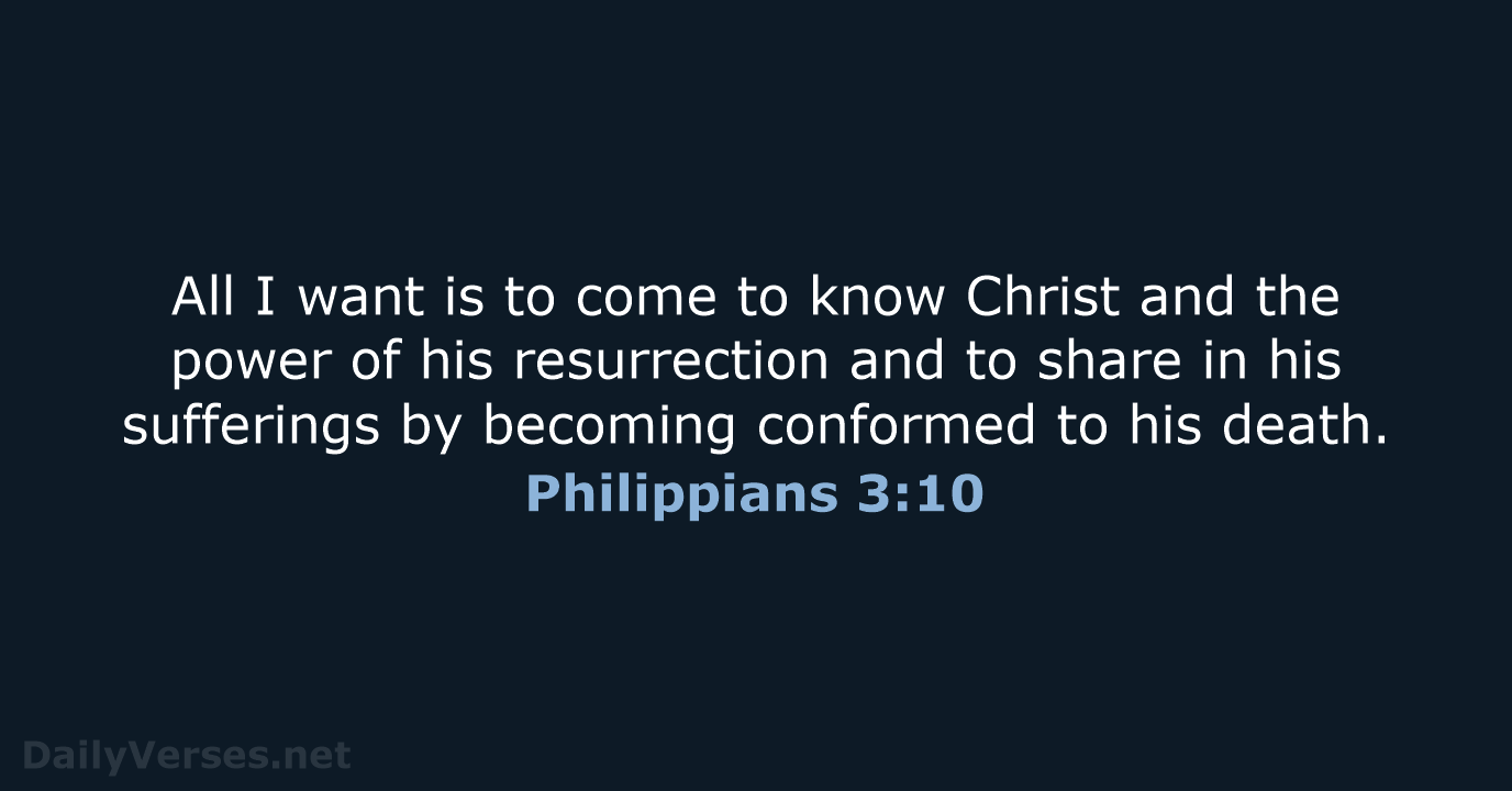 All I want is to come to know Christ and the power… Philippians 3:10