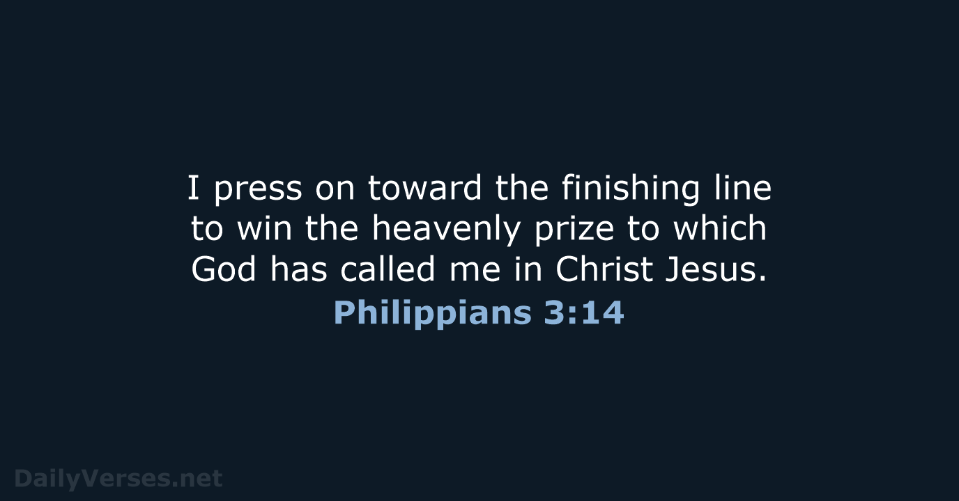 I press on toward the finishing line to win the heavenly prize… Philippians 3:14