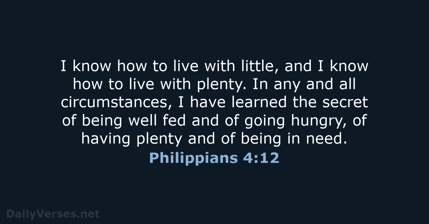 I know how to live with little, and I know how to… Philippians 4:12
