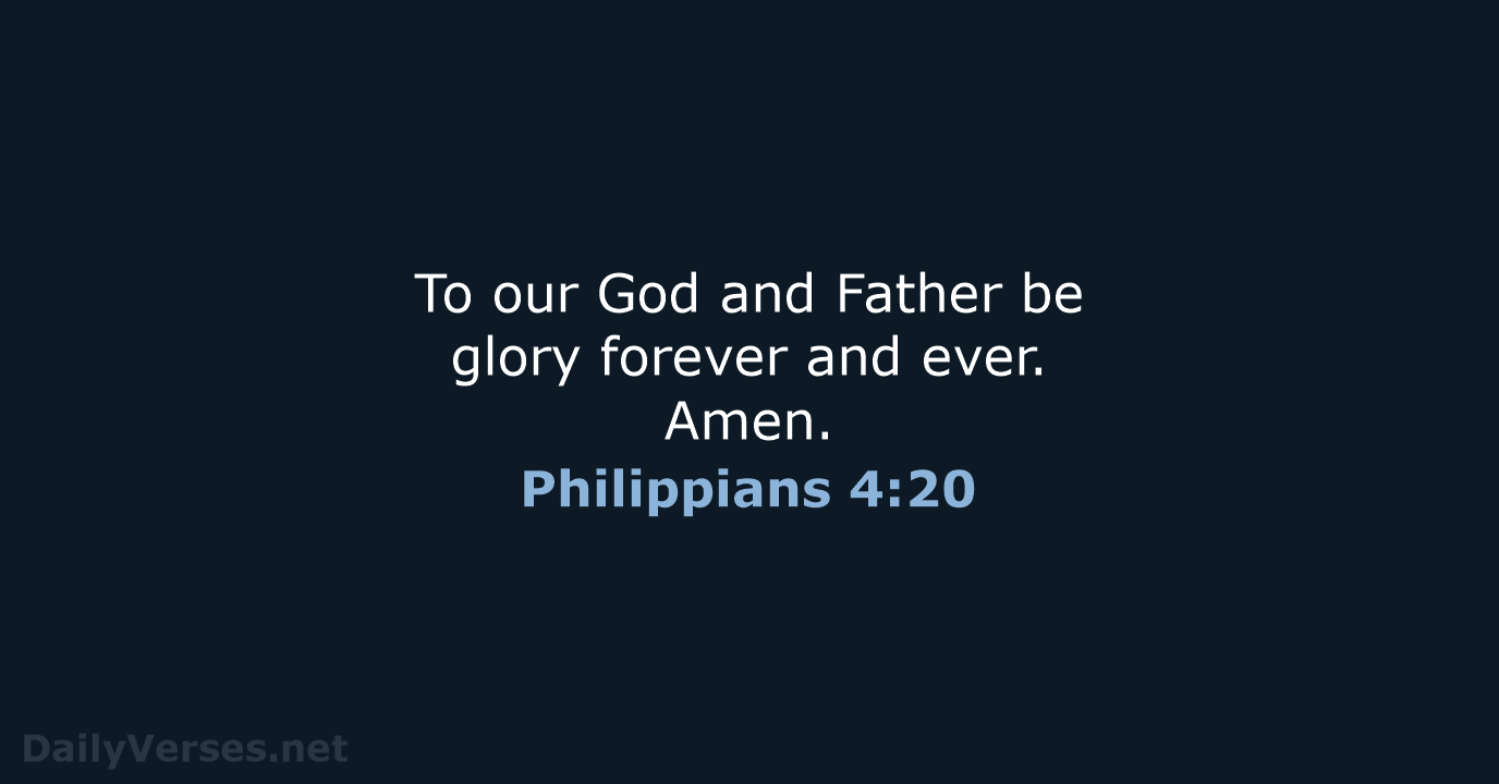 To our God and Father be glory forever and ever. Amen. Philippians 4:20