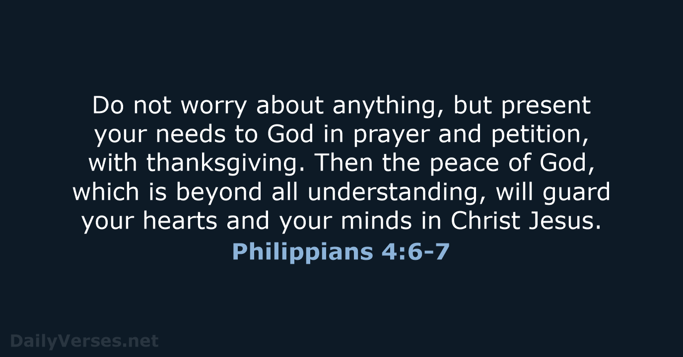 Do not worry about anything, but present your needs to God in… Philippians 4:6-7