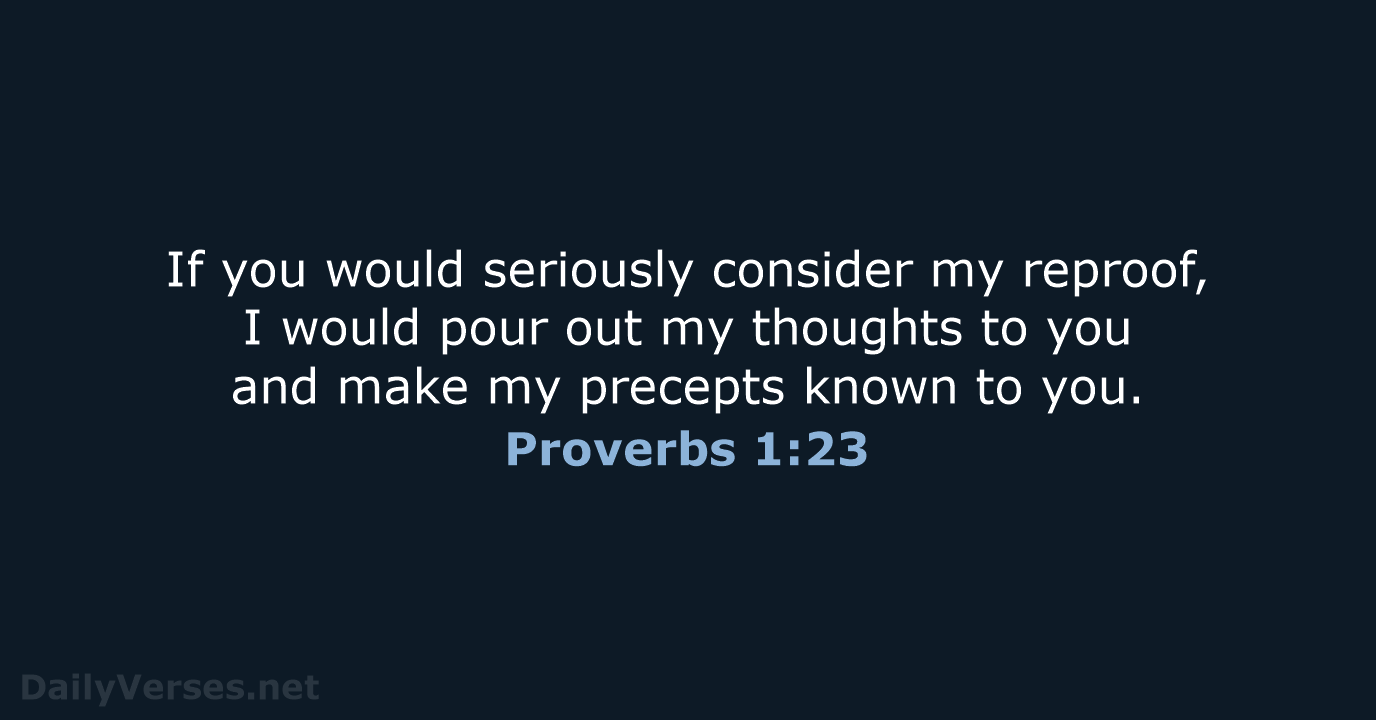 If you would seriously consider my reproof, I would pour out my… Proverbs 1:23