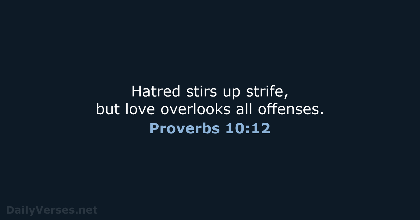 Hatred stirs up strife, but love overlooks all offenses. Proverbs 10:12