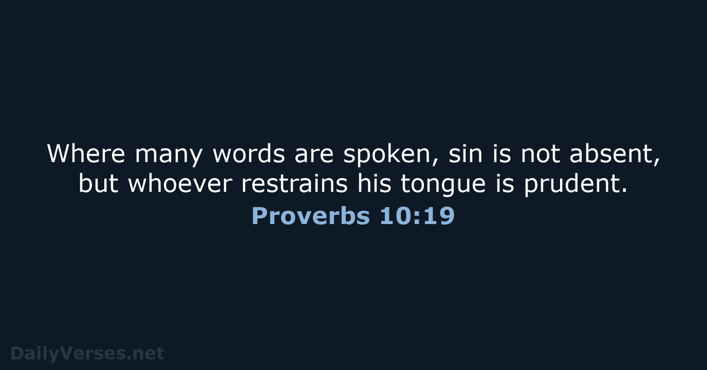 Where many words are spoken, sin is not absent, but whoever restrains… Proverbs 10:19