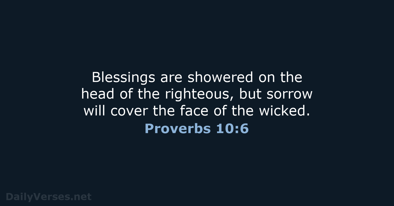 Blessings are showered on the head of the righteous, but sorrow will… Proverbs 10:6
