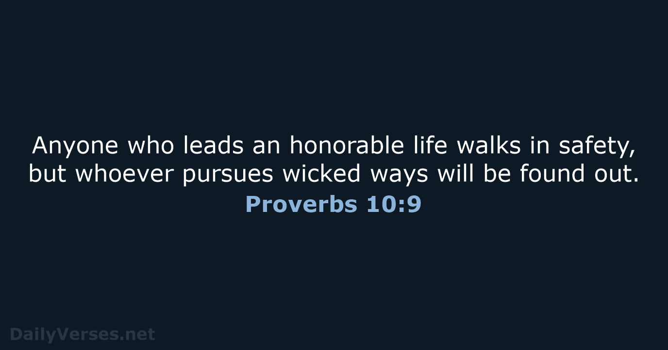Anyone who leads an honorable life walks in safety, but whoever pursues… Proverbs 10:9