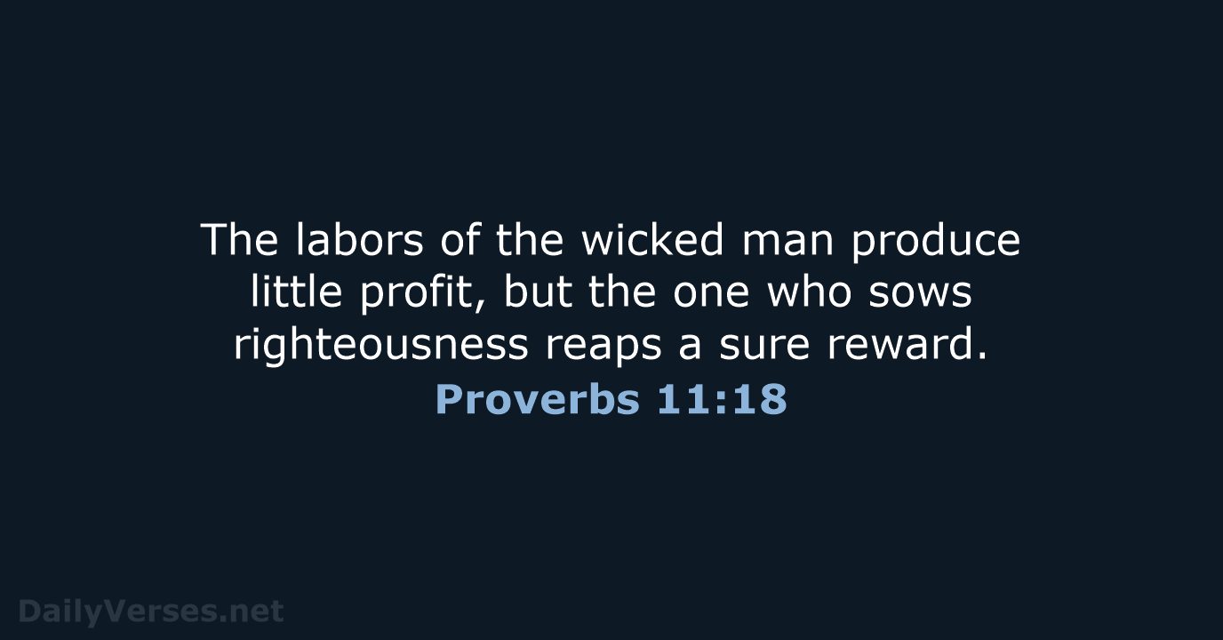 The labors of the wicked man produce little profit, but the one… Proverbs 11:18