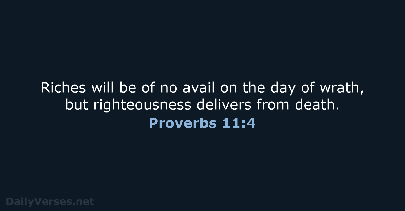 Riches will be of no avail on the day of wrath, but… Proverbs 11:4