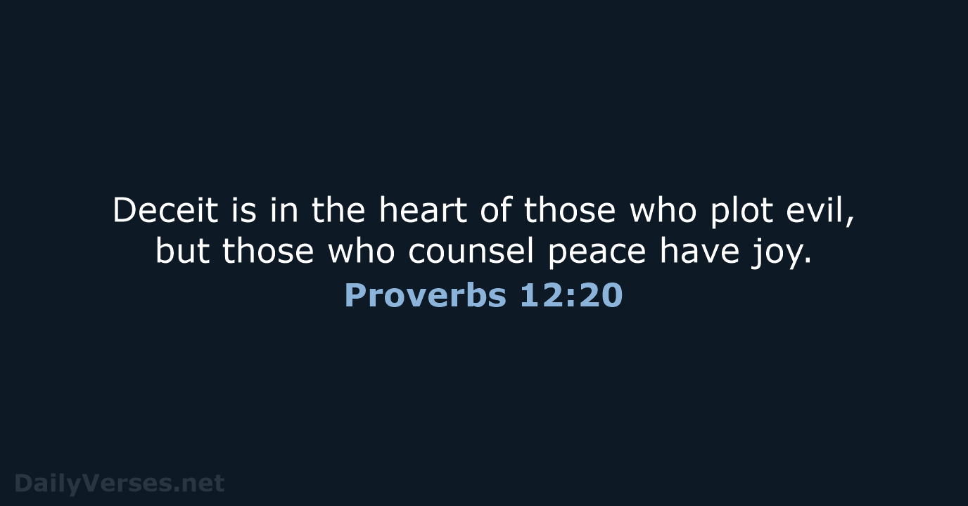 Deceit is in the heart of those who plot evil, but those… Proverbs 12:20