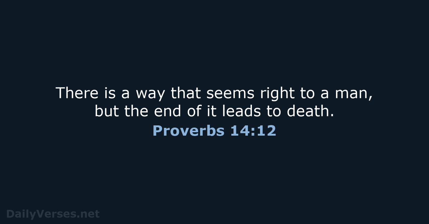 There is a way that seems right to a man, but the… Proverbs 14:12