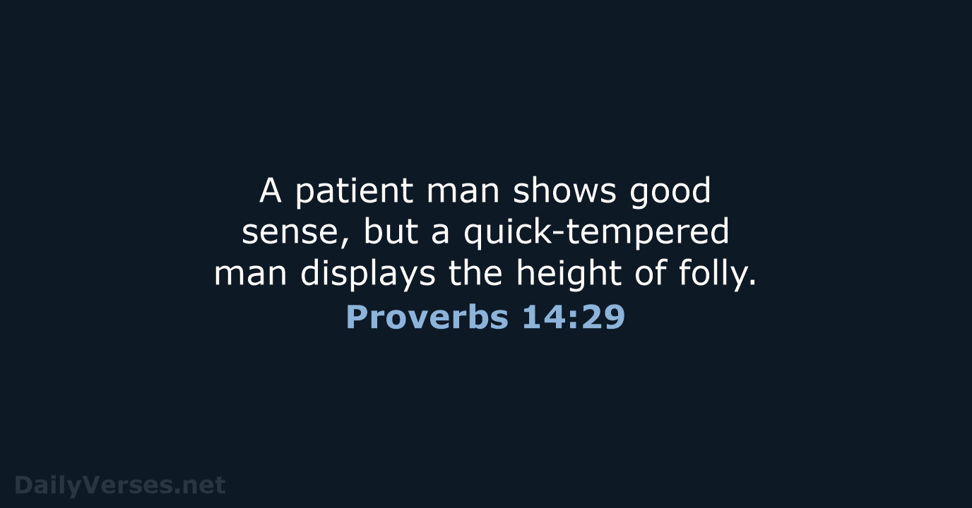 A patient man shows good sense, but a quick-tempered man displays the… Proverbs 14:29