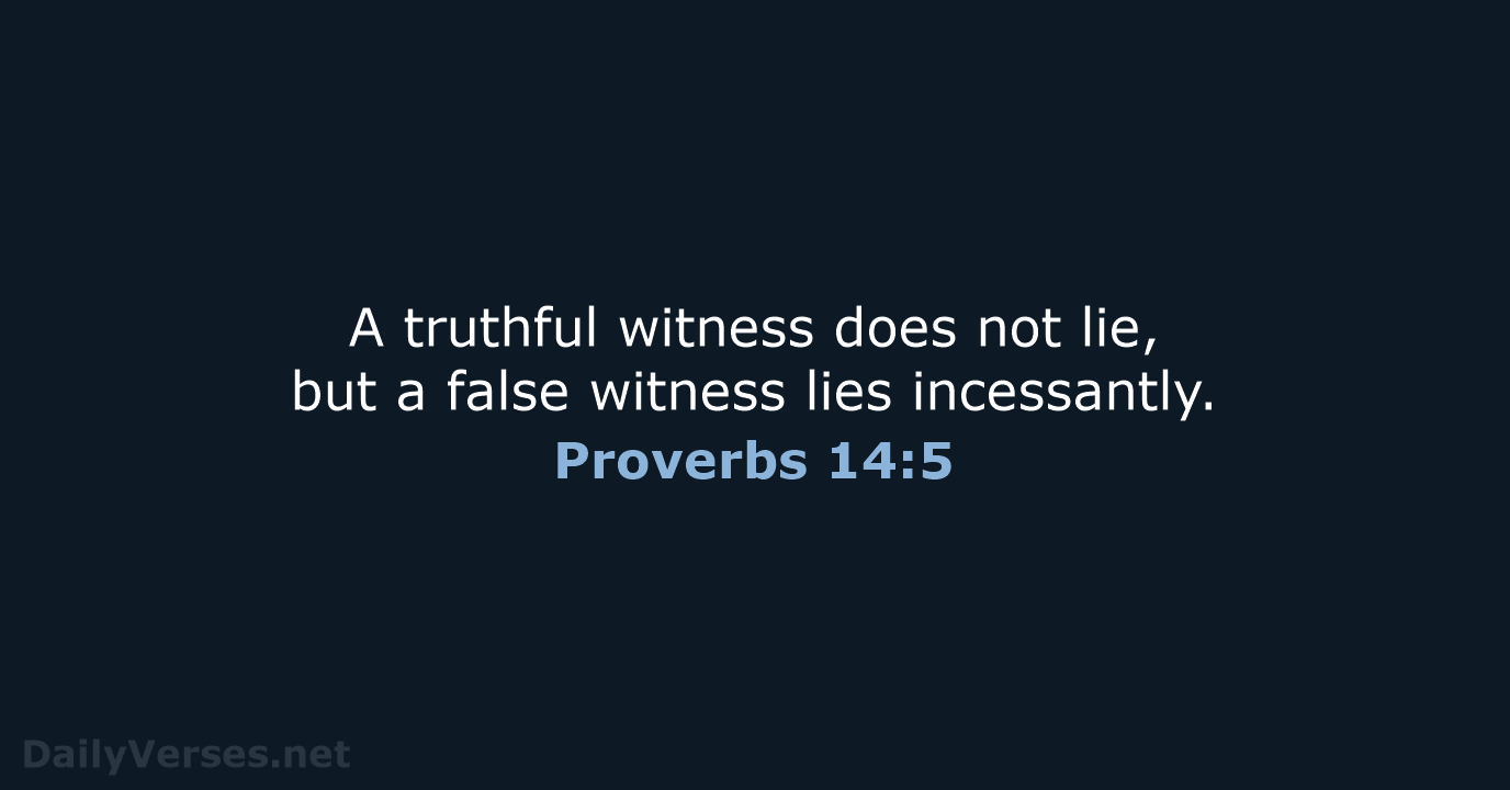 A truthful witness does not lie, but a false witness lies incessantly. Proverbs 14:5