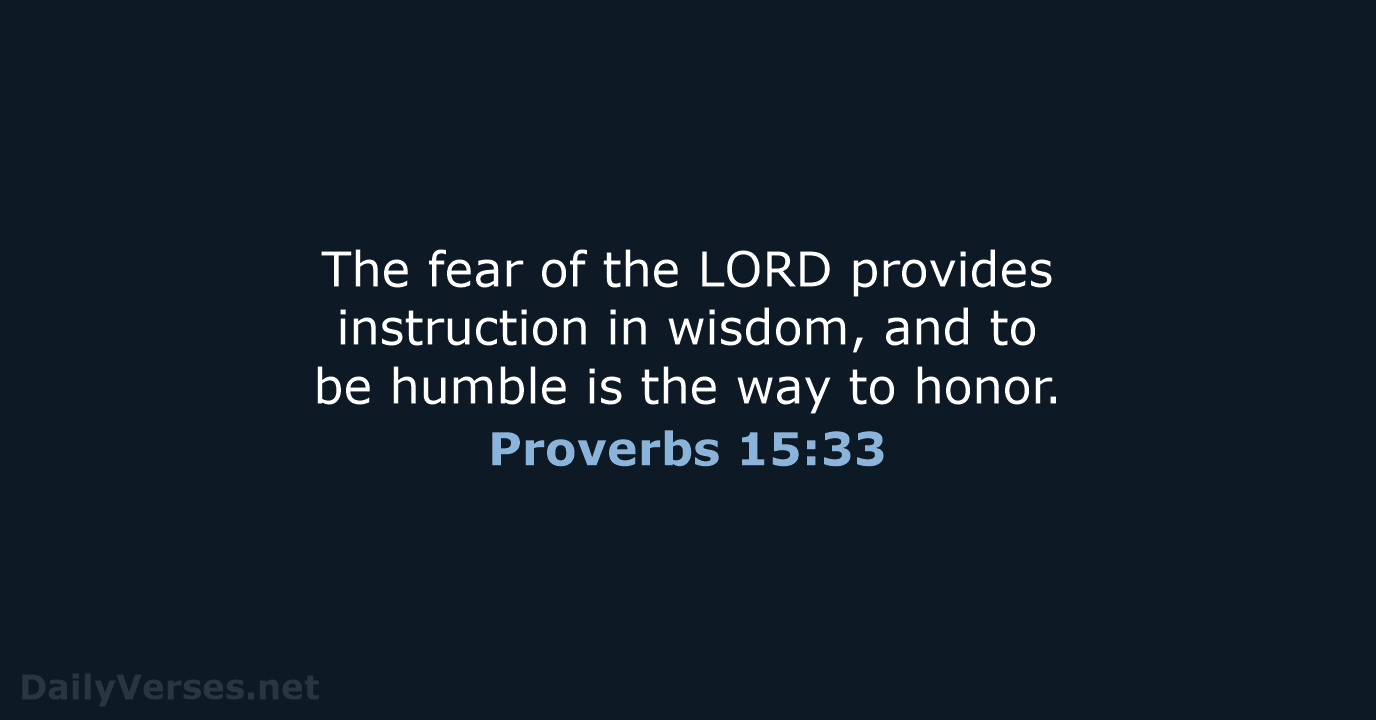 The fear of the LORD provides instruction in wisdom, and to be… Proverbs 15:33
