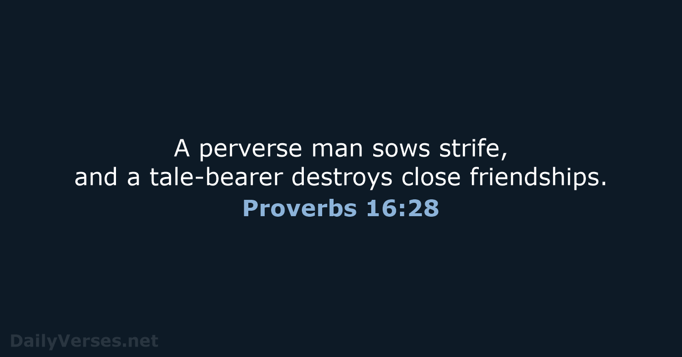 A perverse man sows strife, and a tale-bearer destroys close friendships. Proverbs 16:28