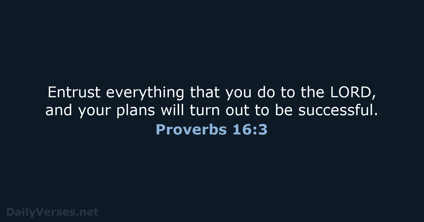 Entrust everything that you do to the LORD, and your plans will… Proverbs 16:3