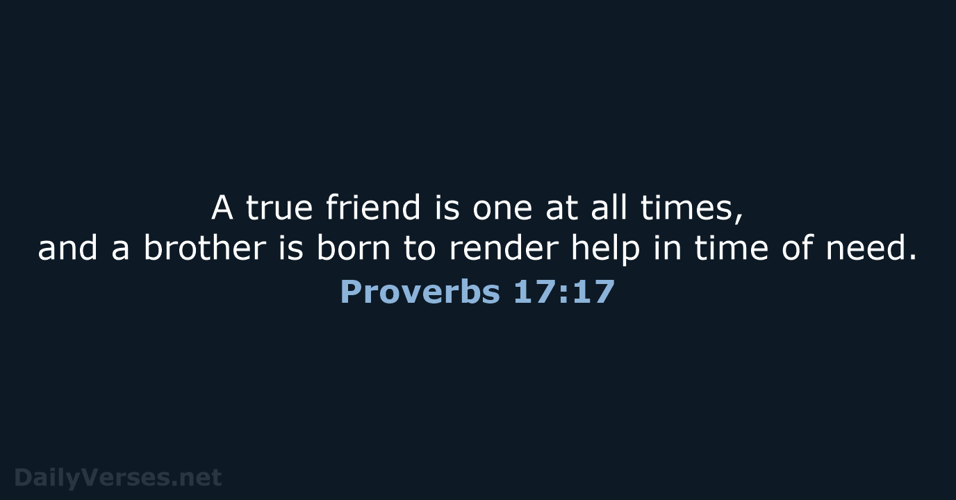 A true friend is one at all times, and a brother is… Proverbs 17:17