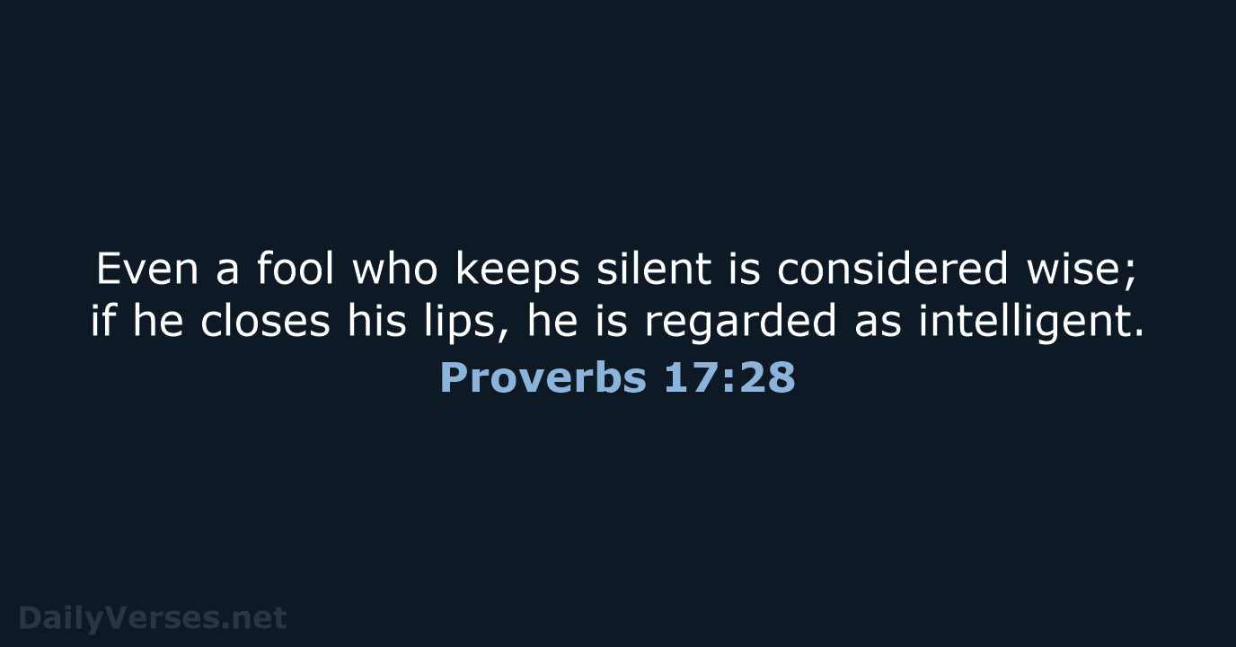 Even a fool who keeps silent is considered wise; if he closes… Proverbs 17:28