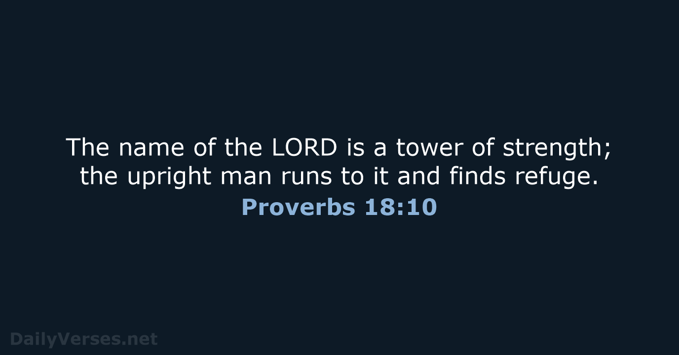 The name of the LORD is a tower of strength; the upright… Proverbs 18:10