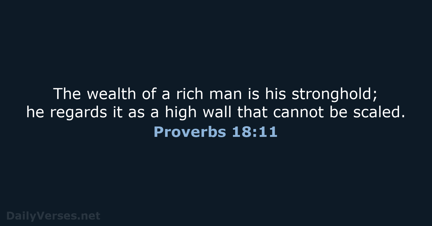 The wealth of a rich man is his stronghold; he regards it… Proverbs 18:11