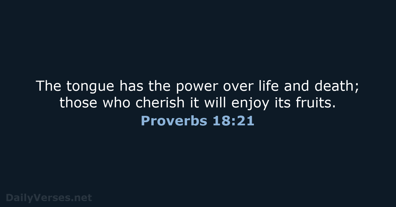 The tongue has the power over life and death; those who cherish… Proverbs 18:21