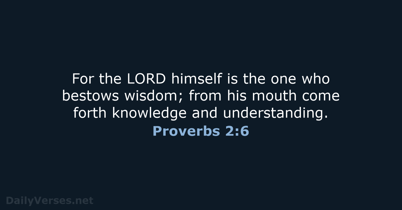 For the LORD himself is the one who bestows wisdom; from his… Proverbs 2:6