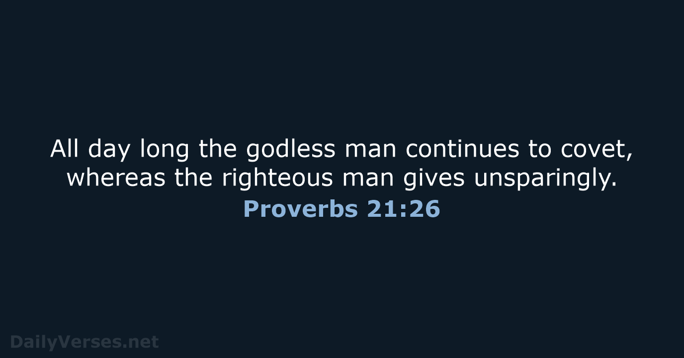 All day long the godless man continues to covet, whereas the righteous… Proverbs 21:26