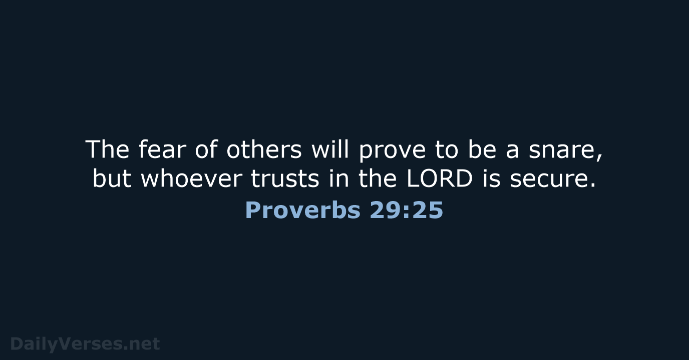 The fear of others will prove to be a snare, but whoever… Proverbs 29:25