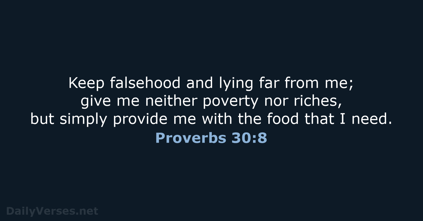 Keep falsehood and lying far from me; give me neither poverty nor… Proverbs 30:8