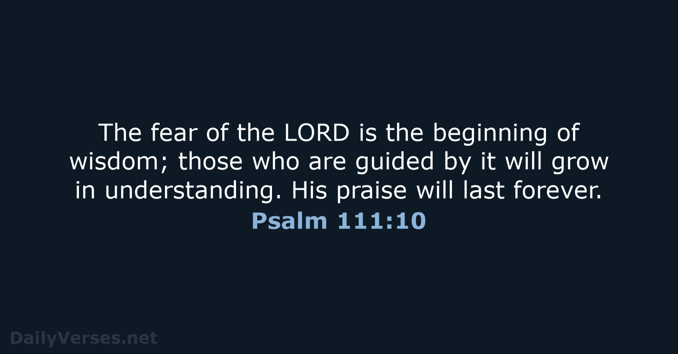 The fear of the LORD is the beginning of wisdom; those who… Psalm 111:10