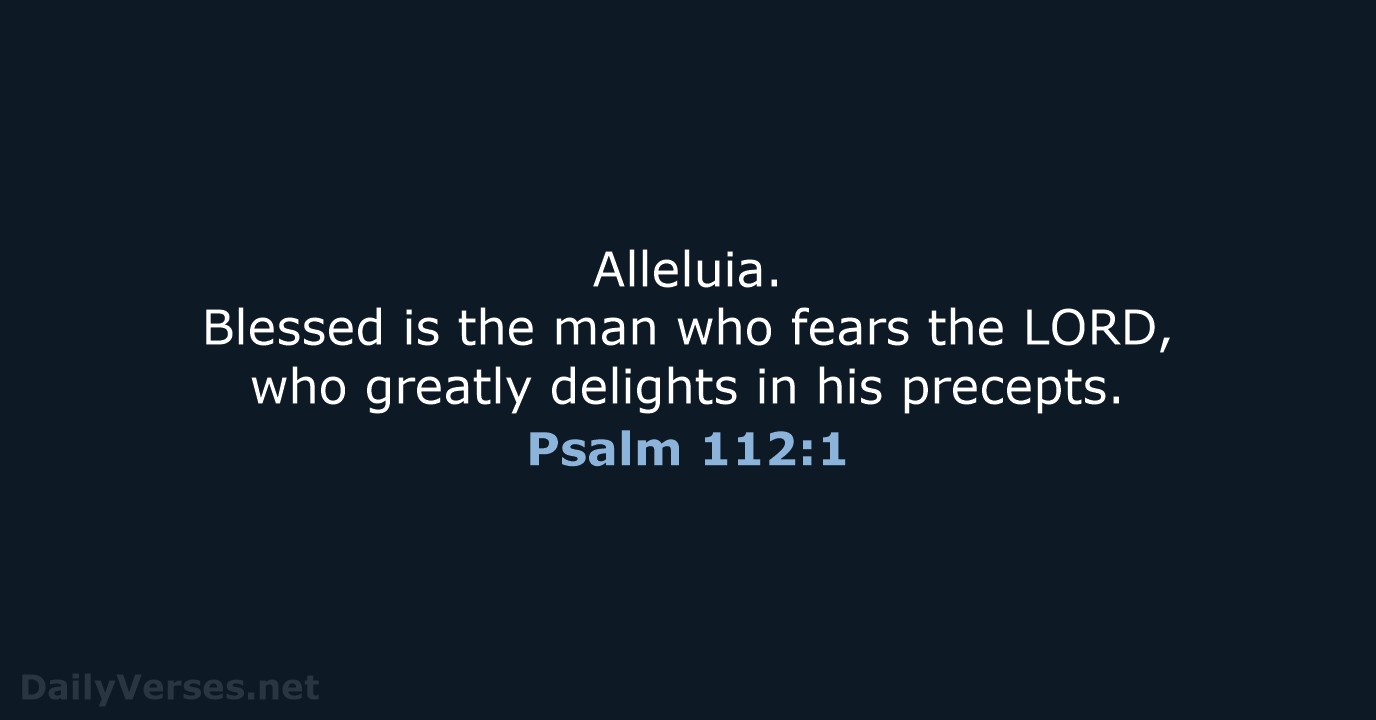 Alleluia. Blessed is the man who fears the LORD, who greatly delights… Psalm 112:1