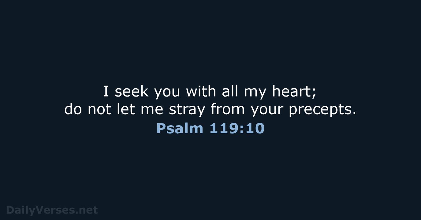 I seek you with all my heart; do not let me stray… Psalm 119:10