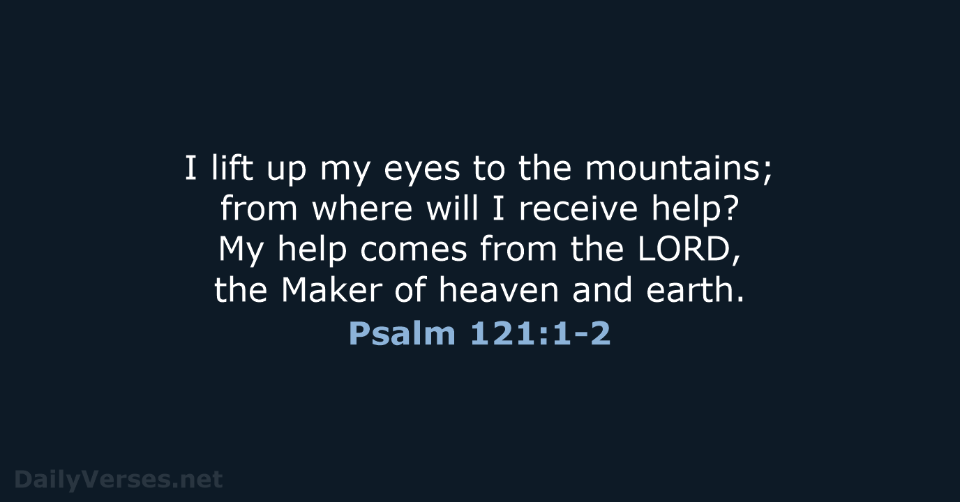 I lift up my eyes to the mountains; from where will I… Psalm 121:1-2