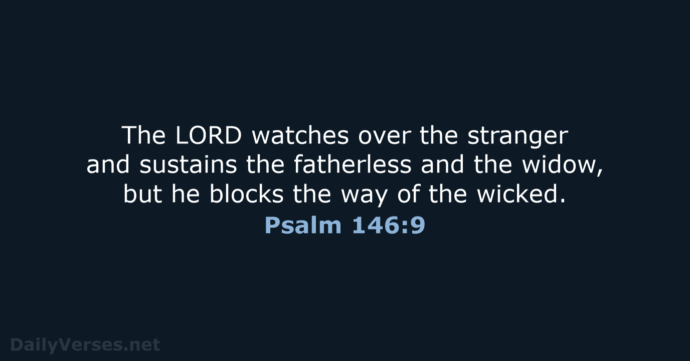 The LORD watches over the stranger and sustains the fatherless and the… Psalm 146:9