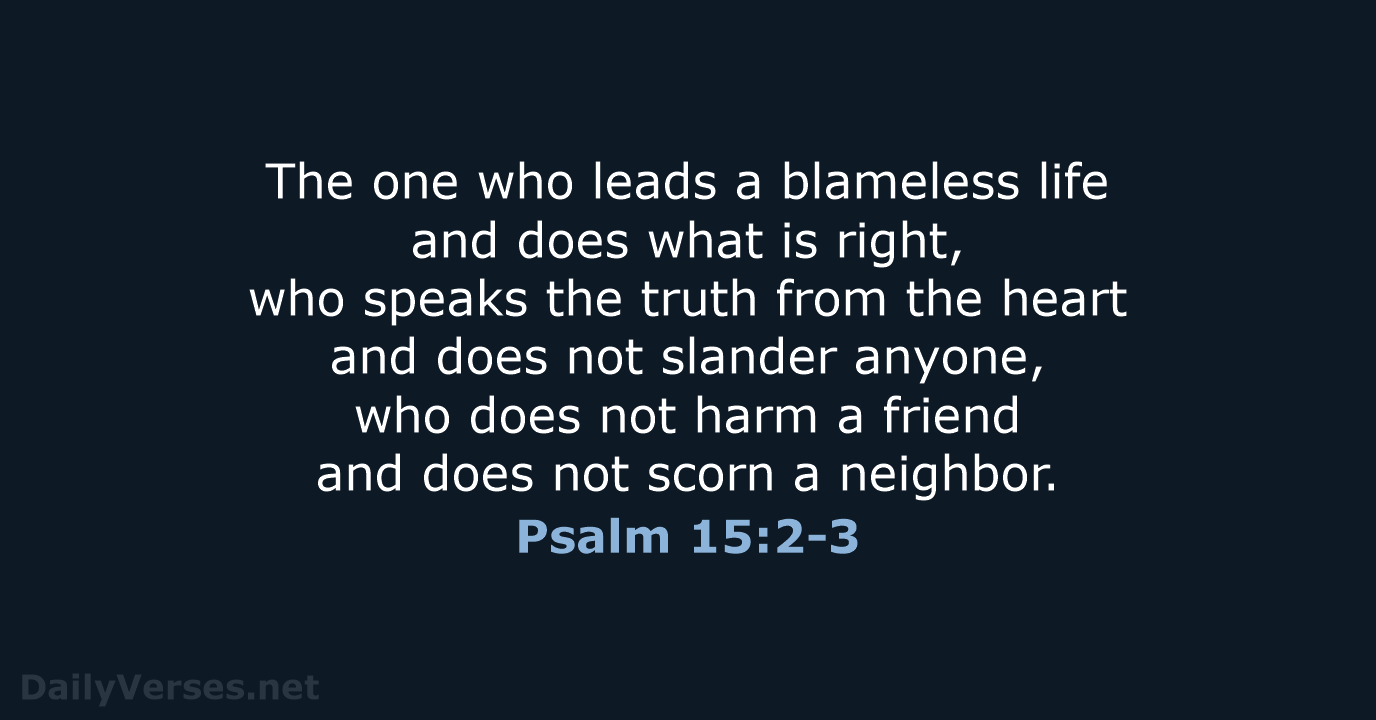 The one who leads a blameless life and does what is right… Psalm 15:2-3