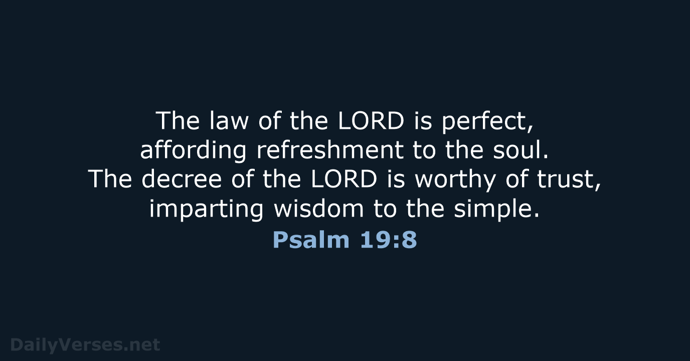 The law of the LORD is perfect, affording refreshment to the soul… Psalm 19:8