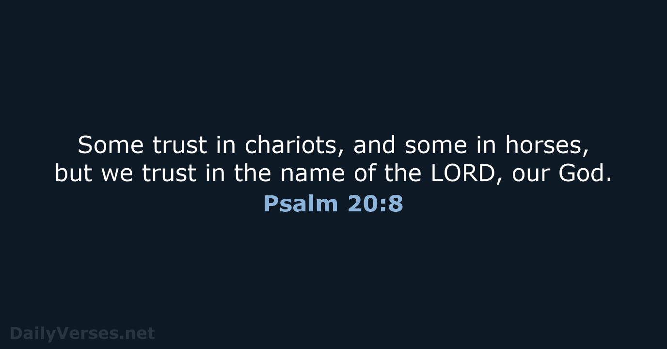 Some trust in chariots, and some in horses, but we trust in… Psalm 20:8