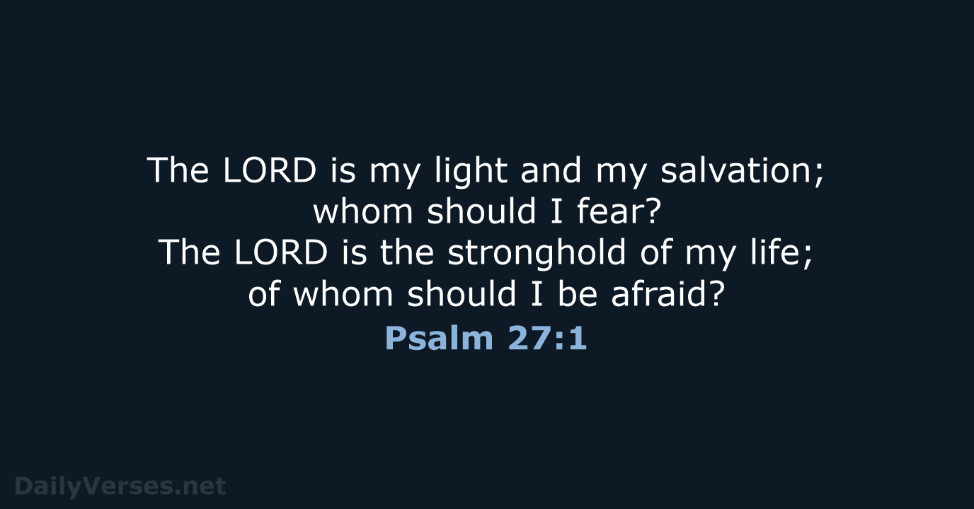The LORD is my light and my salvation; whom should I fear… Psalm 27:1