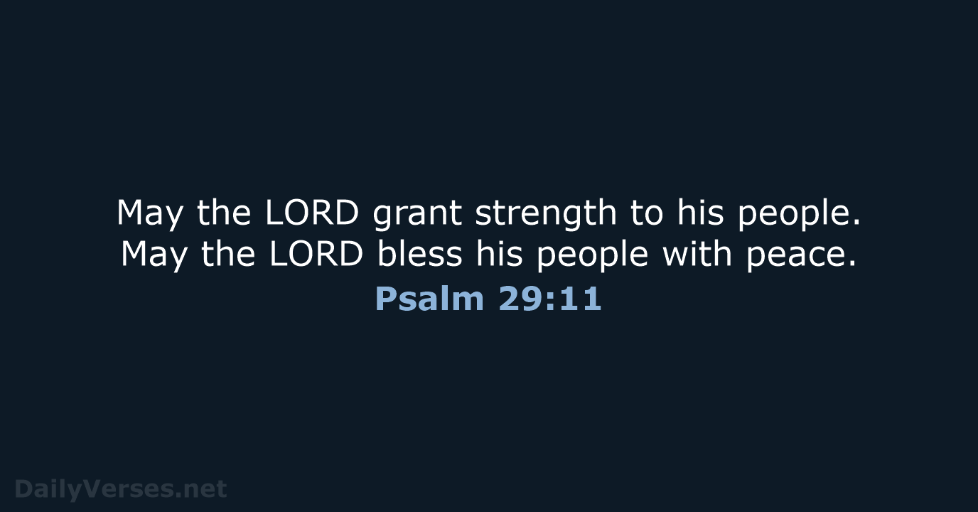 May the LORD grant strength to his people. May the LORD bless… Psalm 29:11