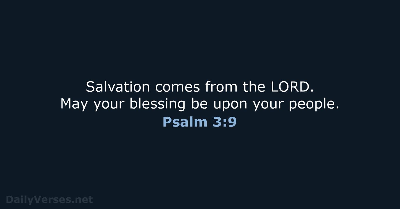 Salvation comes from the LORD. May your blessing be upon your people. Psalm 3:9