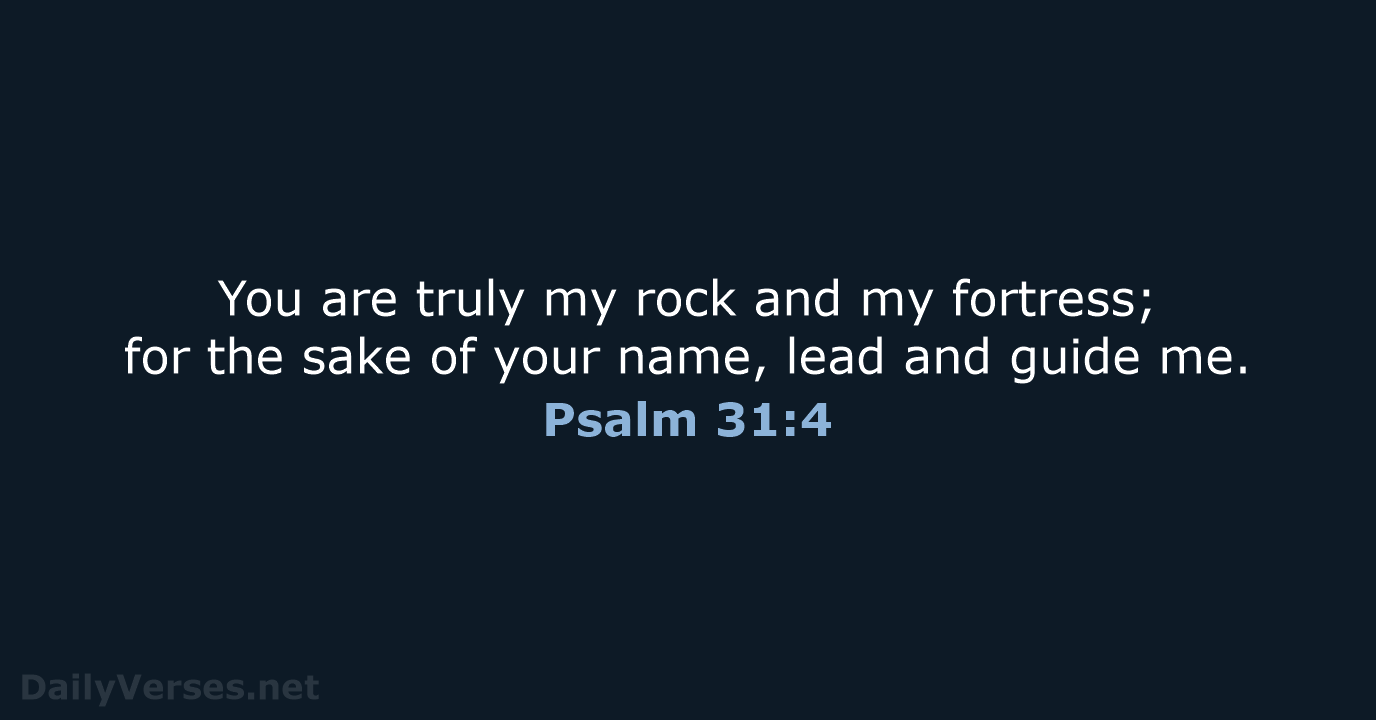 You are truly my rock and my fortress; for the sake of… Psalm 31:4