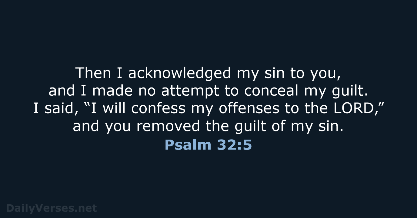Then I acknowledged my sin to you, and I made no attempt… Psalm 32:5