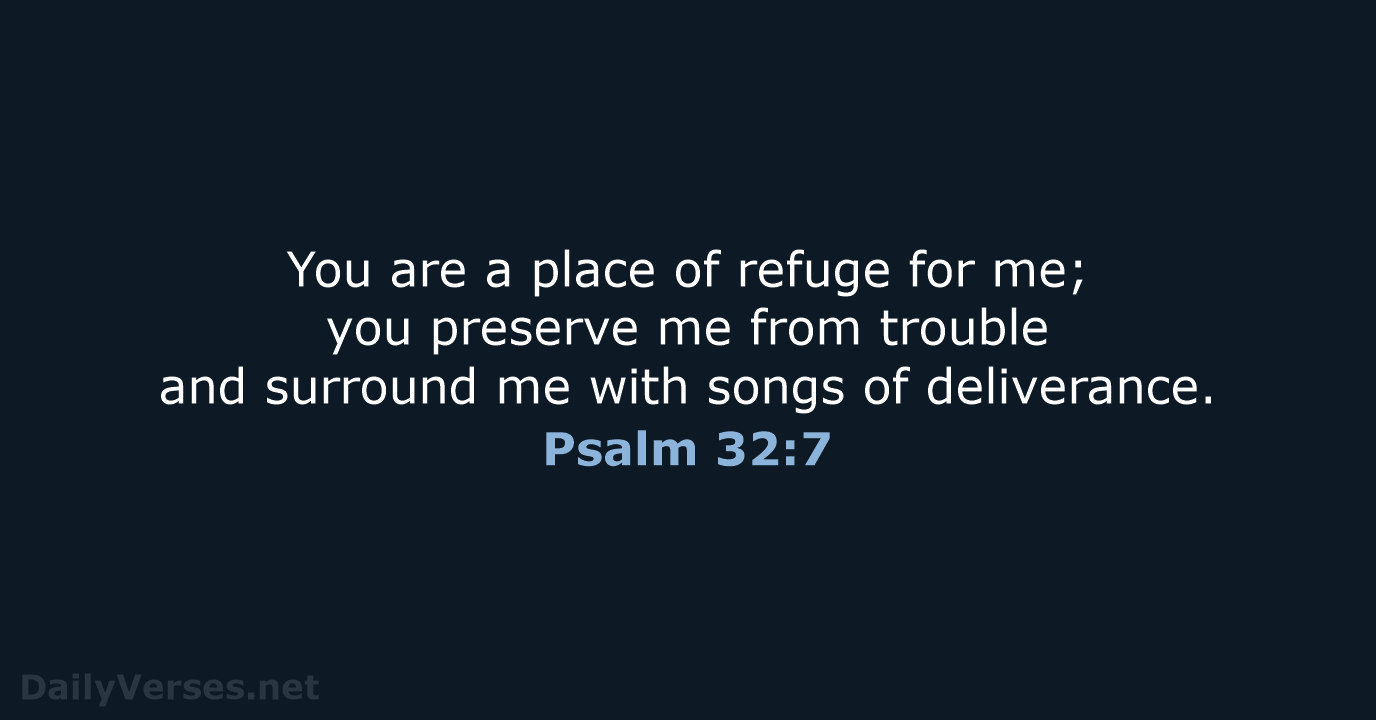 You are a place of refuge for me; you preserve me from… Psalm 32:7