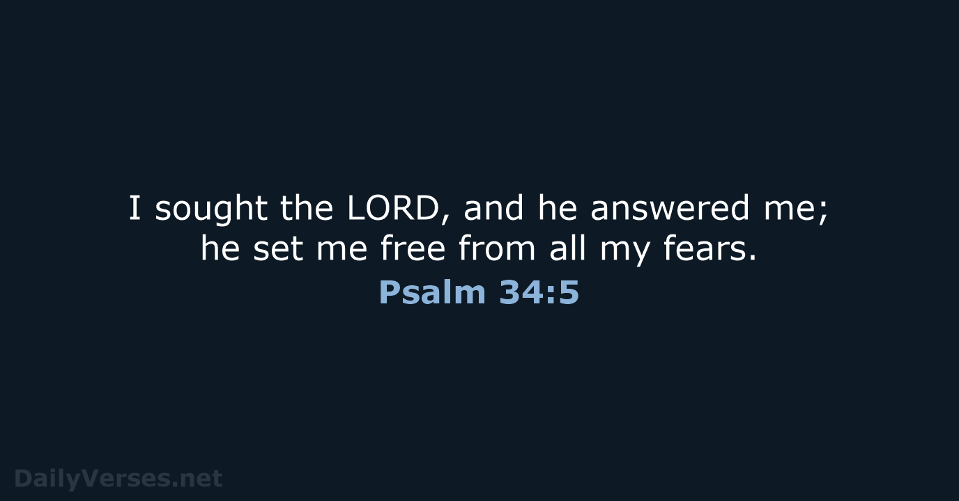 I sought the LORD, and he answered me; he set me free… Psalm 34:5