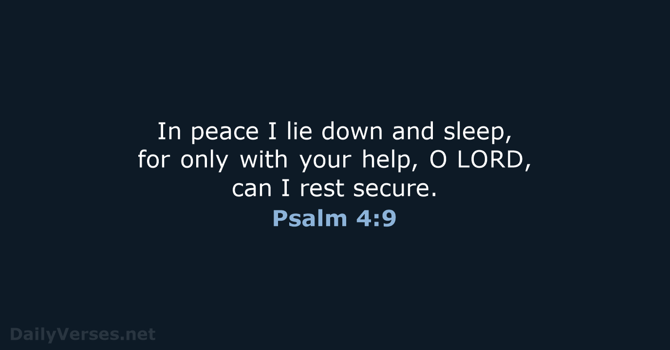 In peace I lie down and sleep, for only with your help… Psalm 4:9