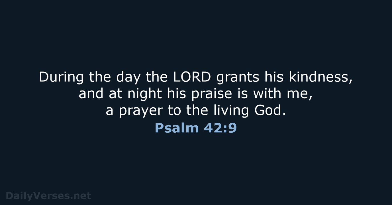 During the day the LORD grants his kindness, and at night his… Psalm 42:9