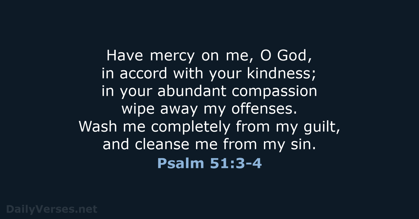 Have mercy on me, O God, in accord with your kindness; in your… Psalm 51:3-4