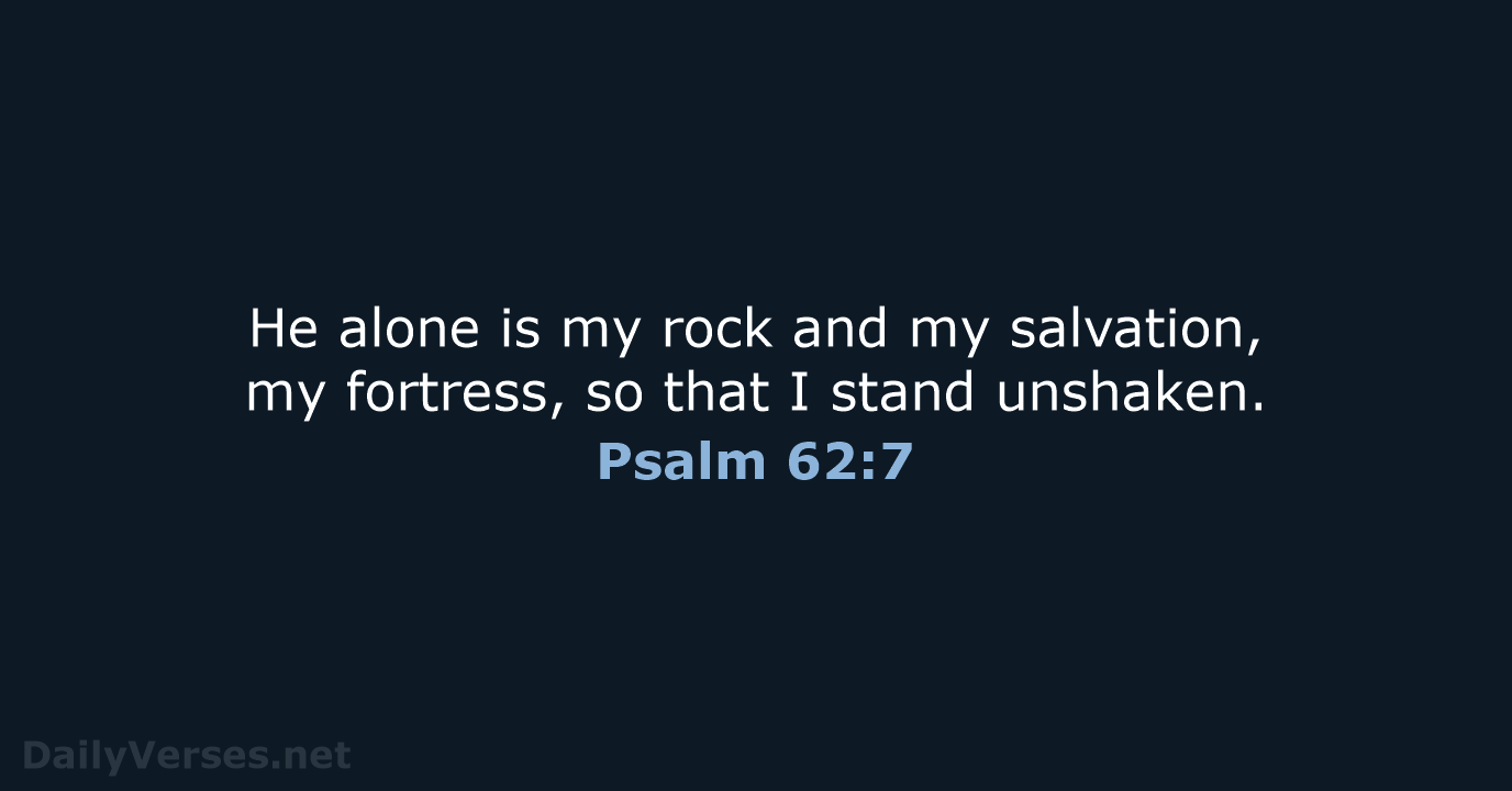 He alone is my rock and my salvation, my fortress, so that… Psalm 62:7