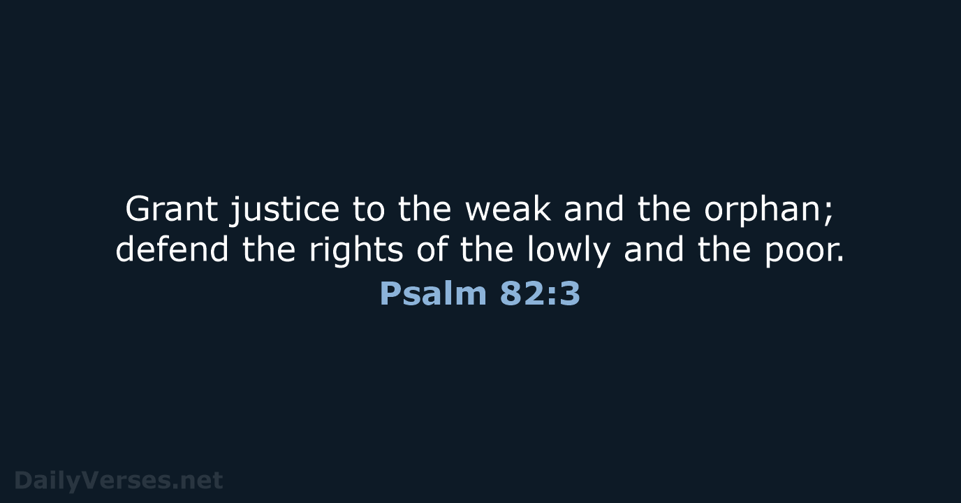 Grant justice to the weak and the orphan; defend the rights of… Psalm 82:3